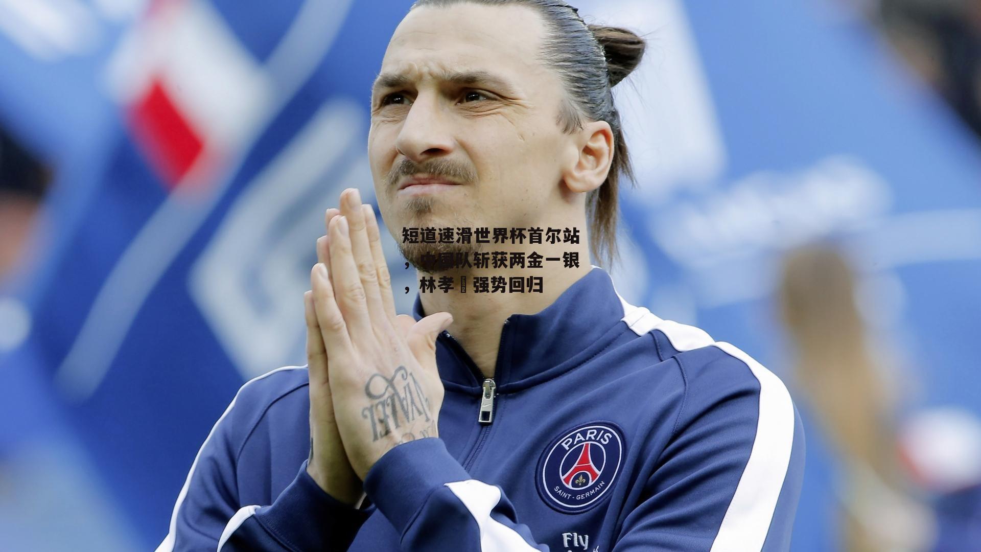 短道速滑世界杯首尔站，中国队斩获两金一银，林孝埈强势回归【熊猫体育平台】