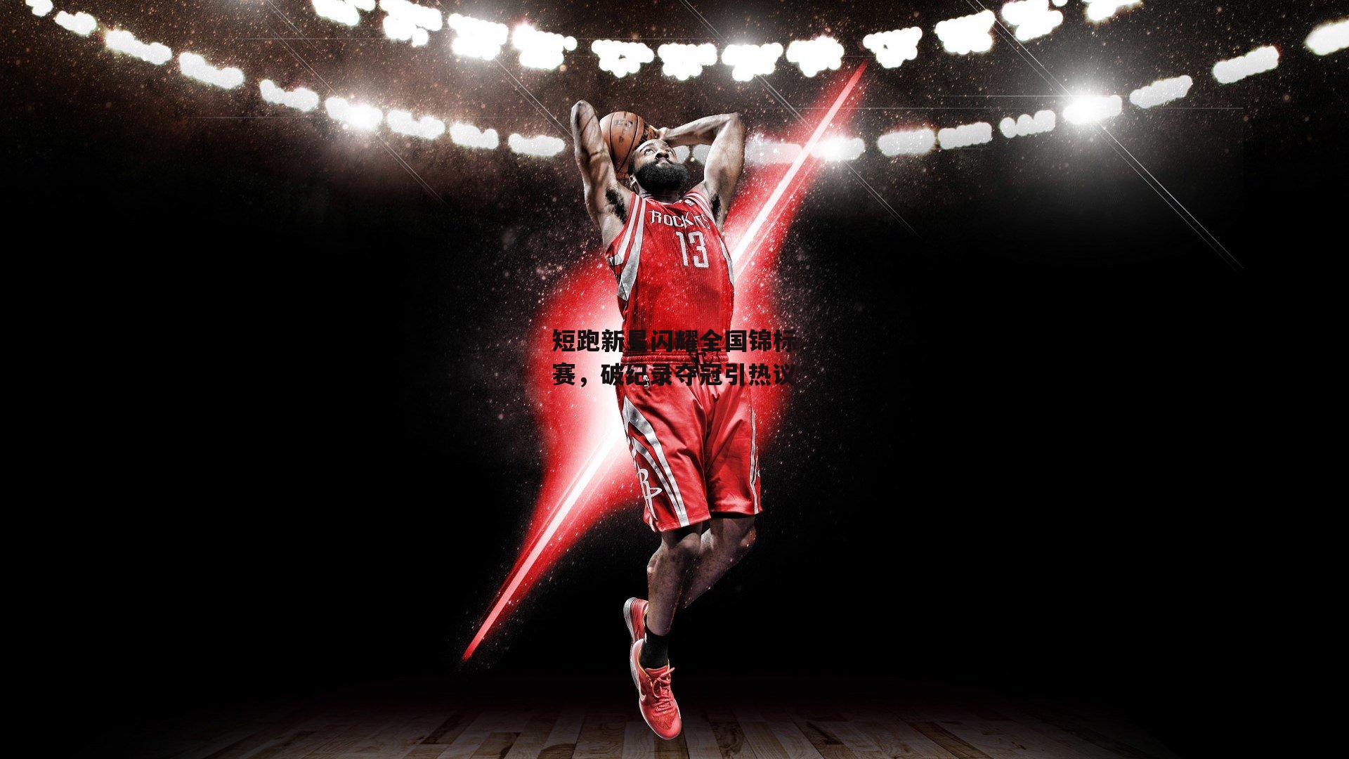 短跑新星闪耀全国锦标赛，破纪录夺冠引热议